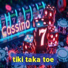 tiki taka toe